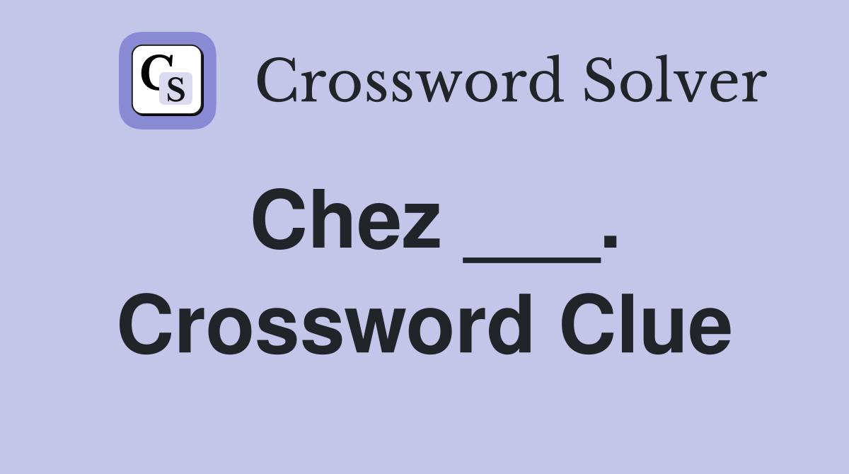 Chez ___. Crossword Clue