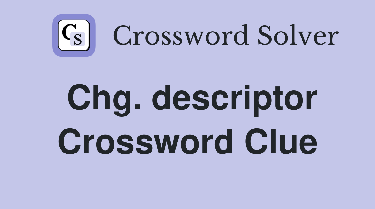 Chg. descriptor Crossword Clue