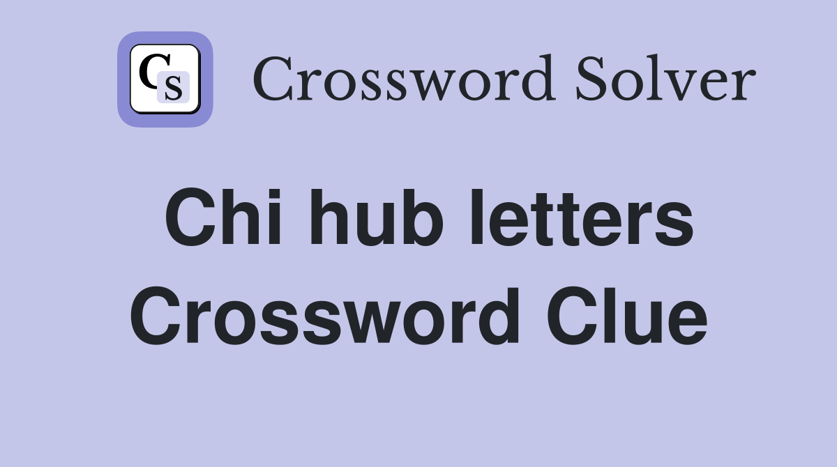 Chi hub letters Crossword Clue