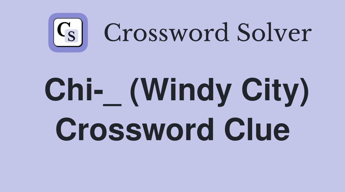 Chi-_ (Windy City) Crossword Clue