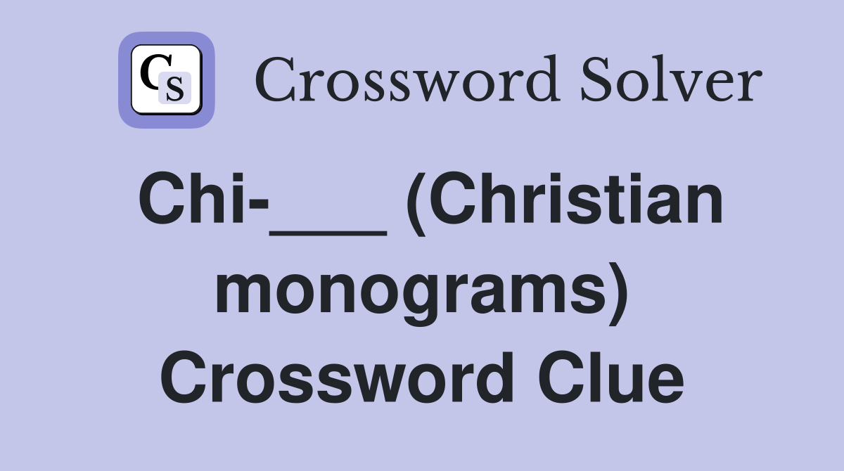 Chi-___ (Christian monograms) Crossword Clue