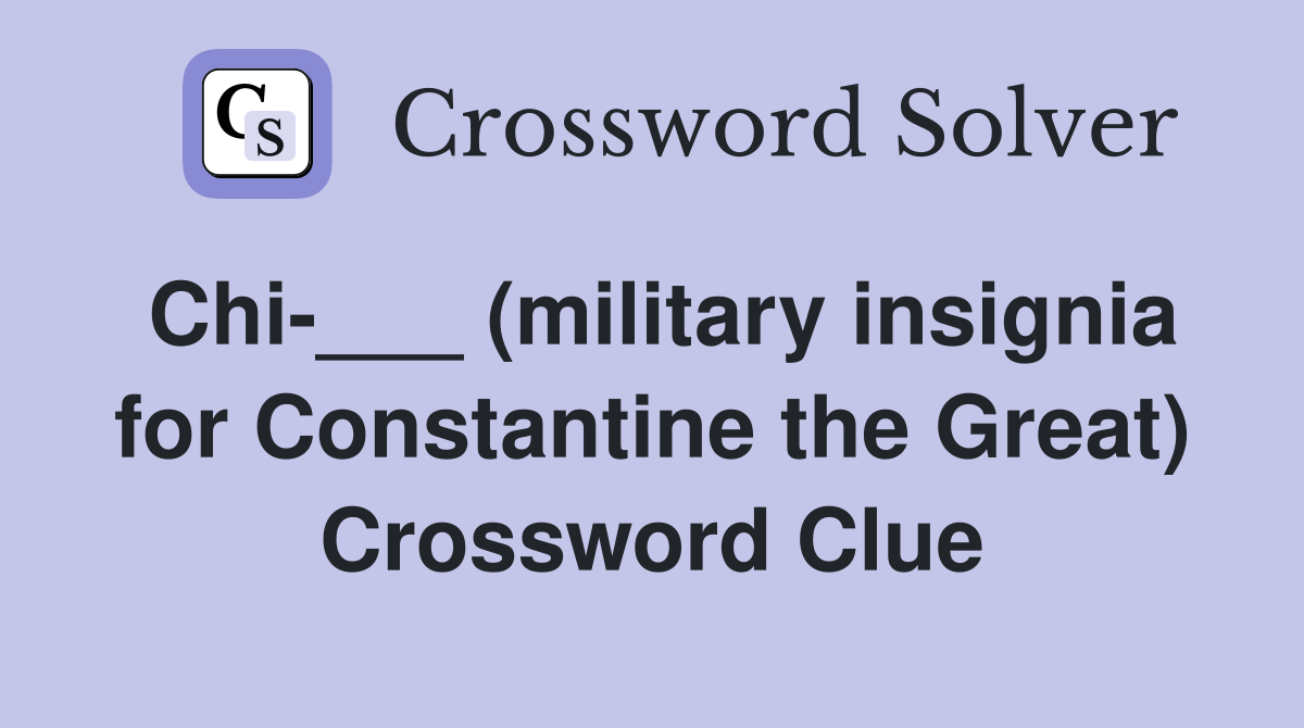 Chi-___ (military insignia for Constantine the Great) Crossword Clue