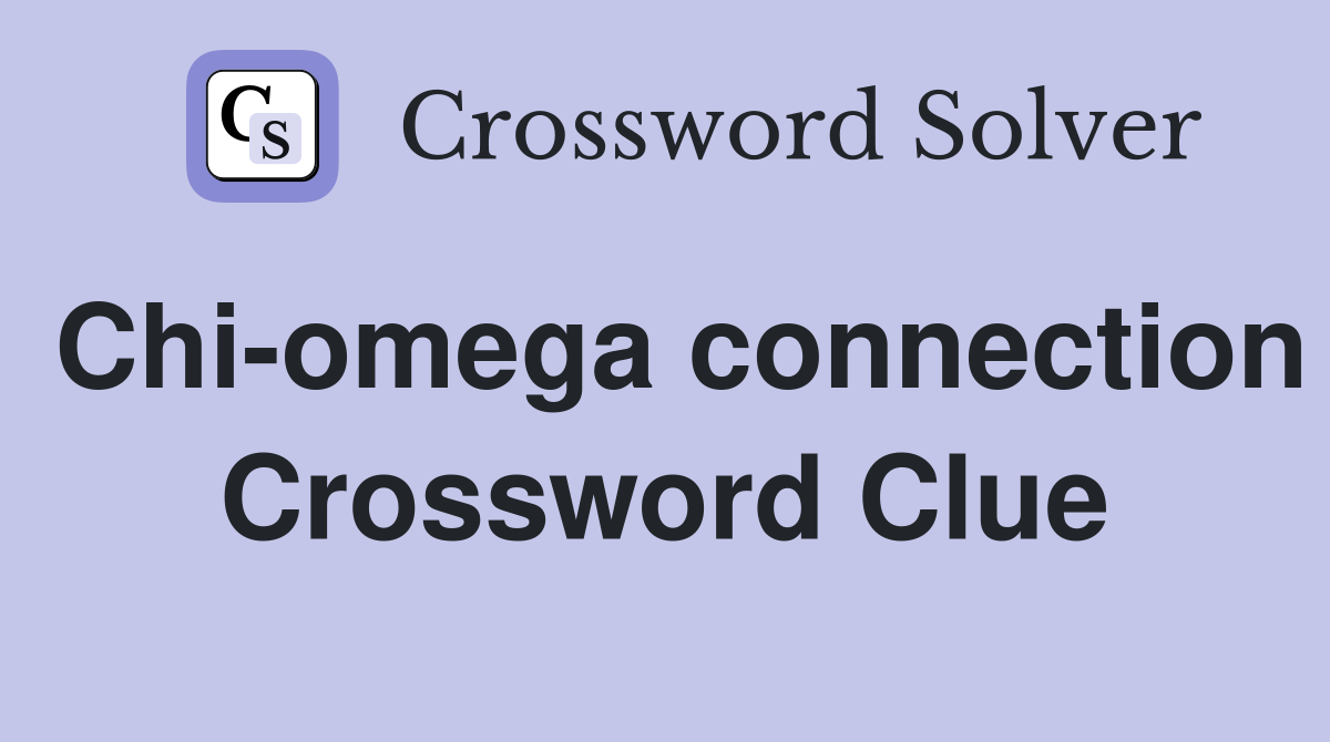 Chi-omega connection Crossword Clue