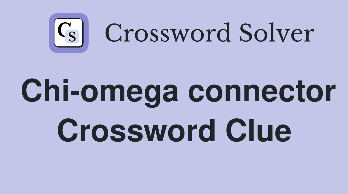 Chi-omega connector Crossword Clue
