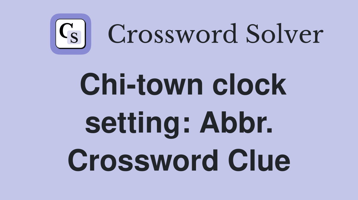 Chi-town clock setting: Abbr. Crossword Clue