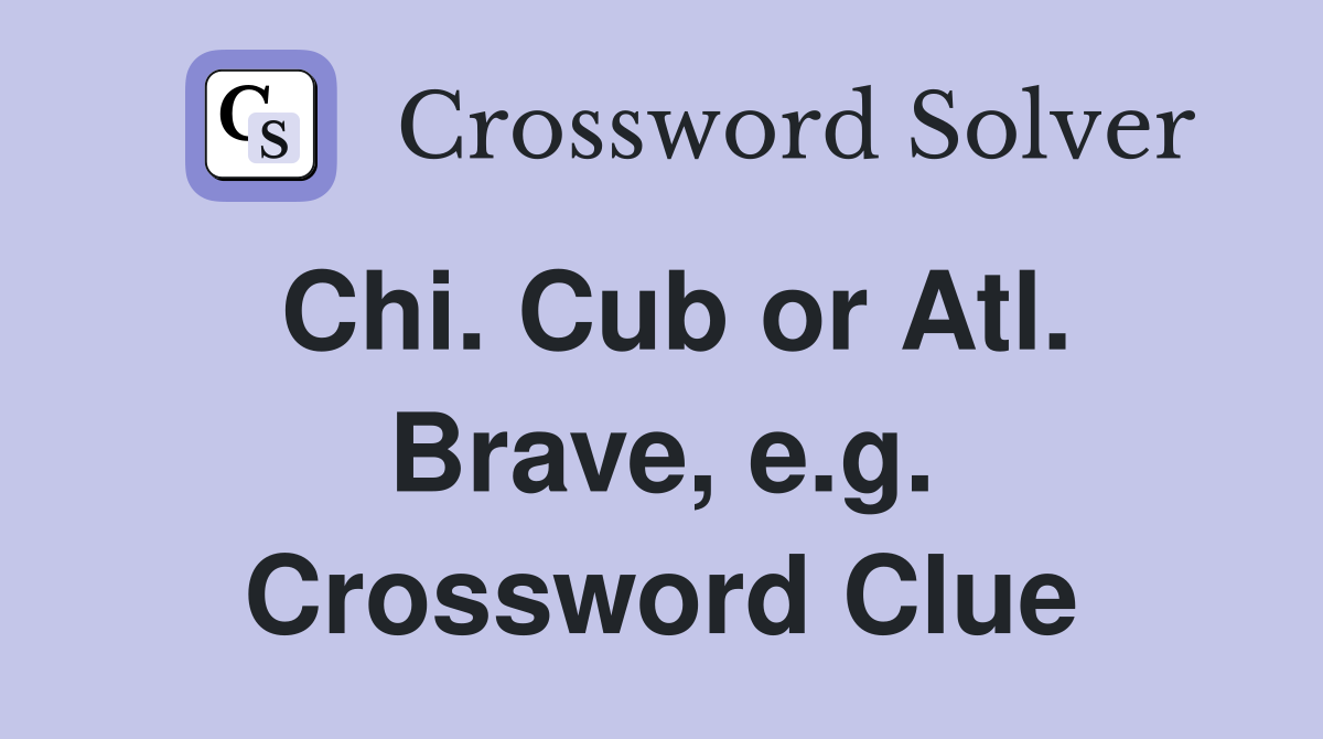 Chi. Cub or Atl. Brave, e.g. Crossword Clue