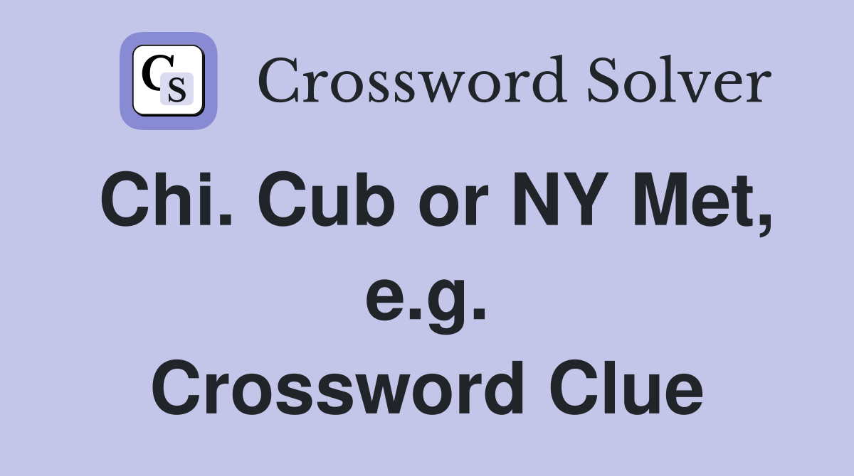 Chi. Cub or NY Met, e.g. Crossword Clue