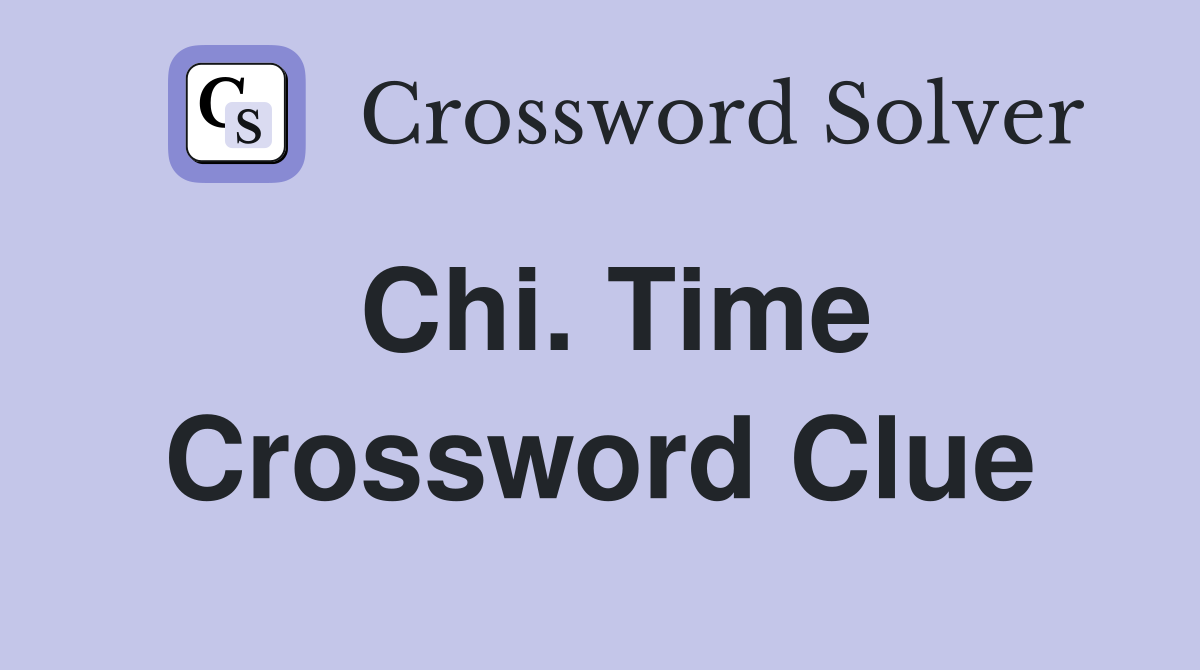 Chi. Time Crossword Clue