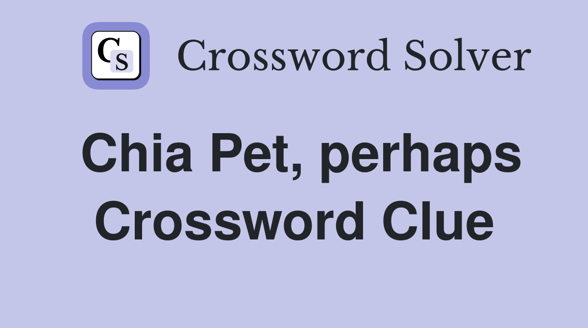 Chia Pet, perhaps Crossword Clue