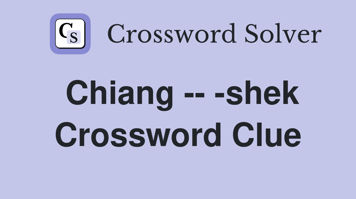 Chiang -- -shek Crossword Clue