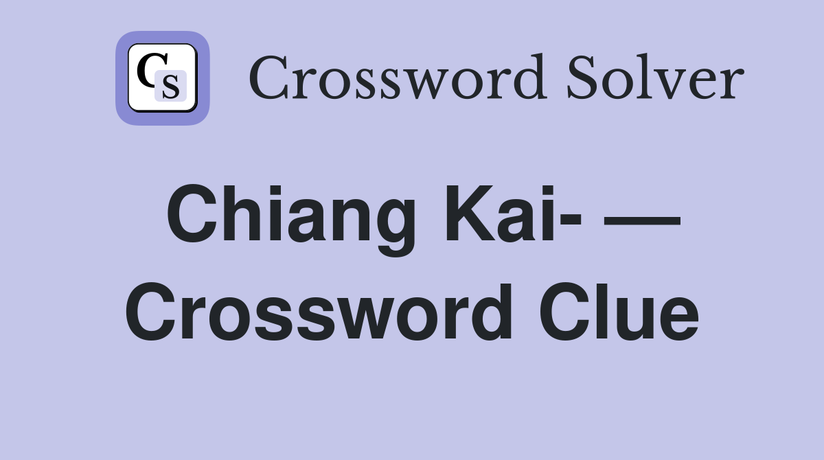 Chiang Kai- — Crossword Clue