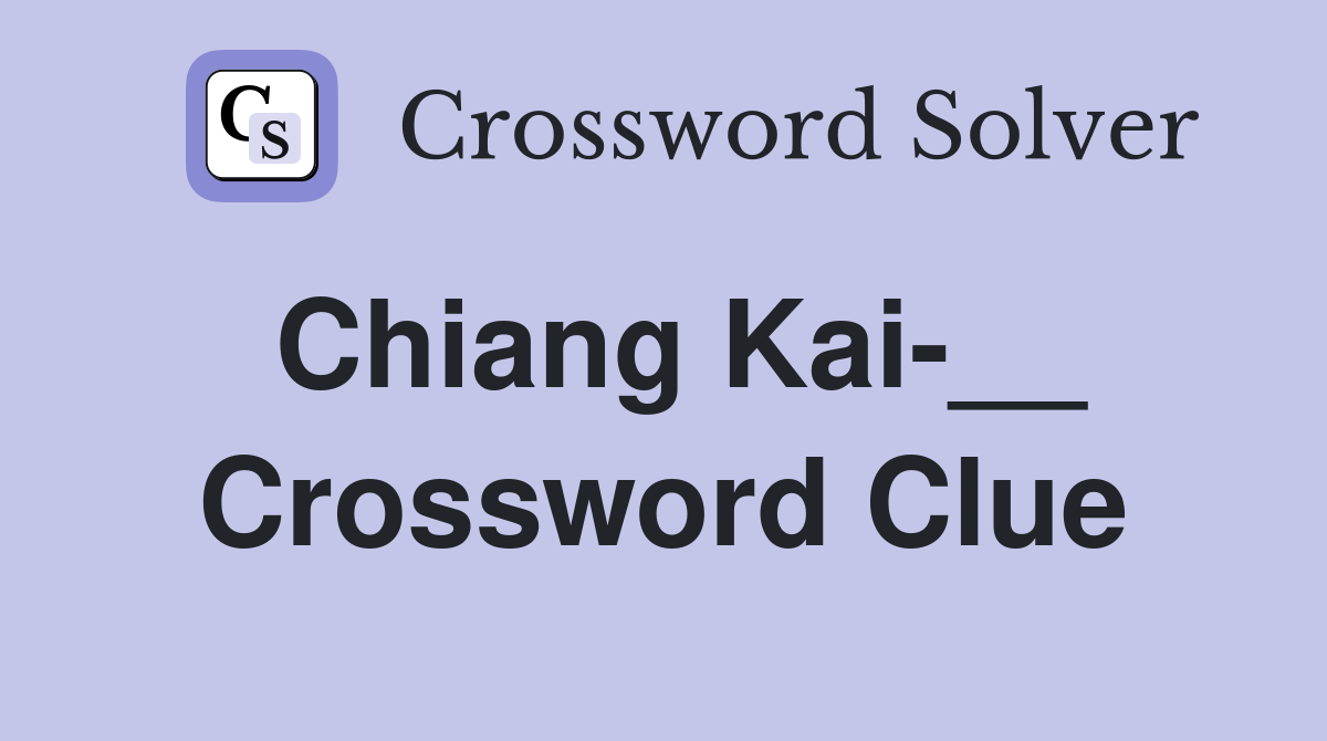Chiang Kai-__ Crossword Clue