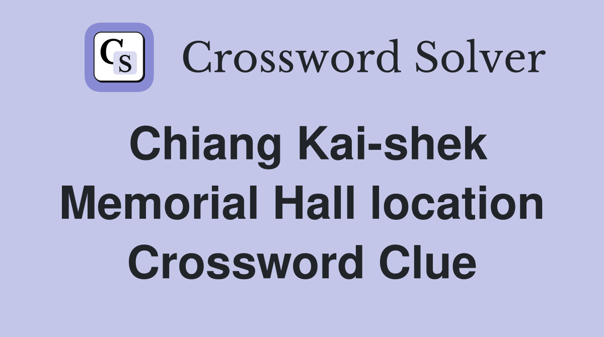 Chiang Kai-shek Memorial Hall location Crossword Clue