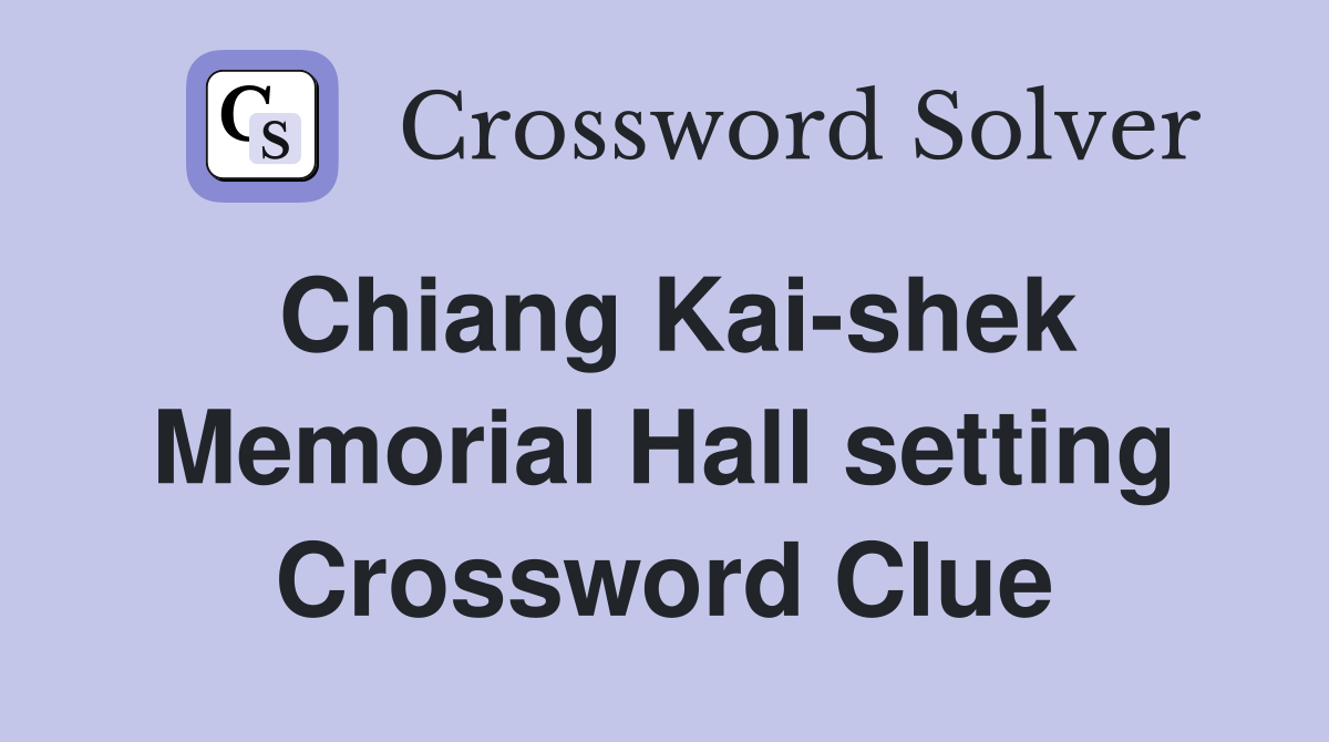 Chiang Kai-shek Memorial Hall setting Crossword Clue