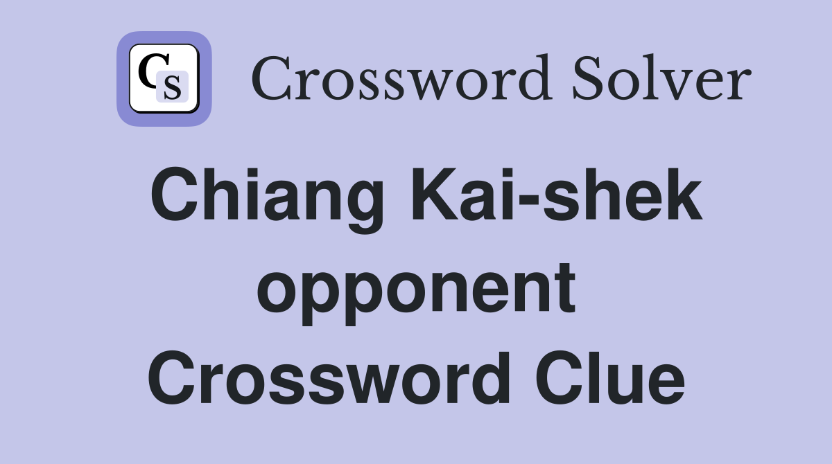 Chiang Kai-shek opponent Crossword Clue