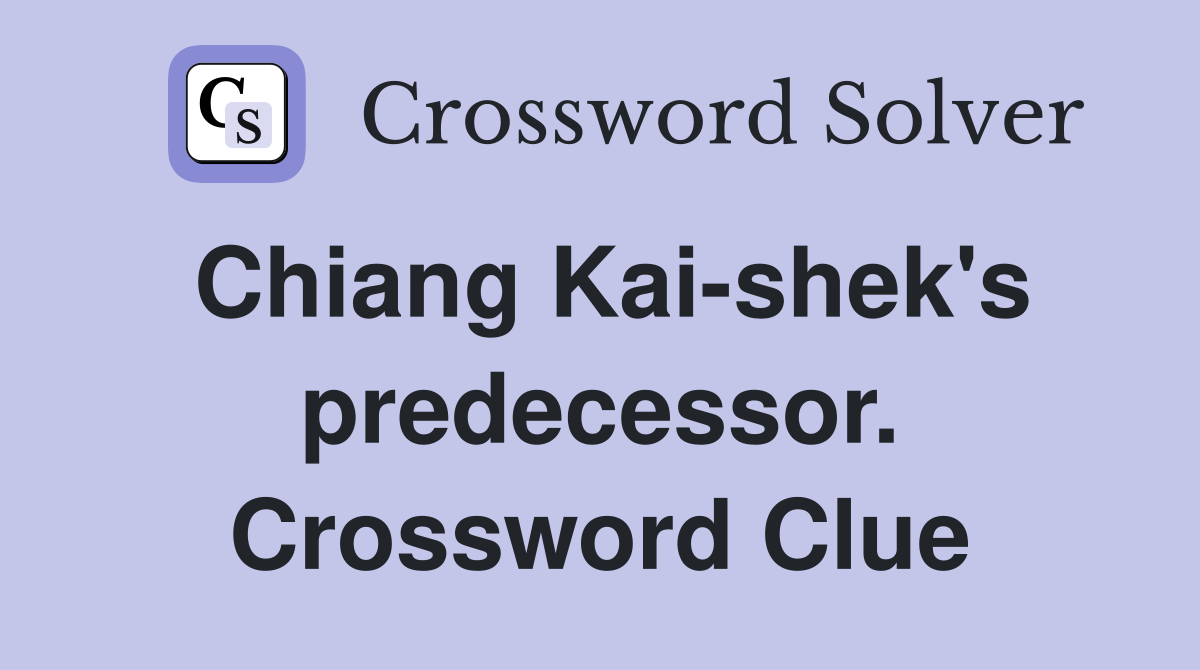 Chiang Kai-shek's predecessor. Crossword Clue