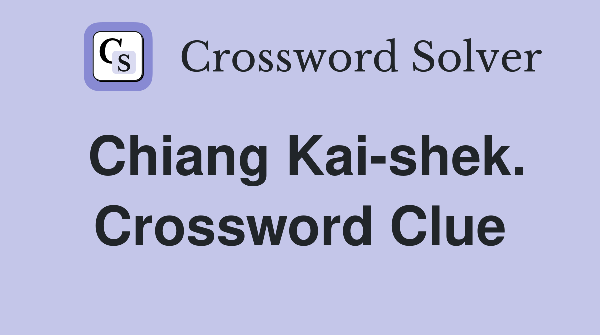 Chiang Kai-shek. Crossword Clue