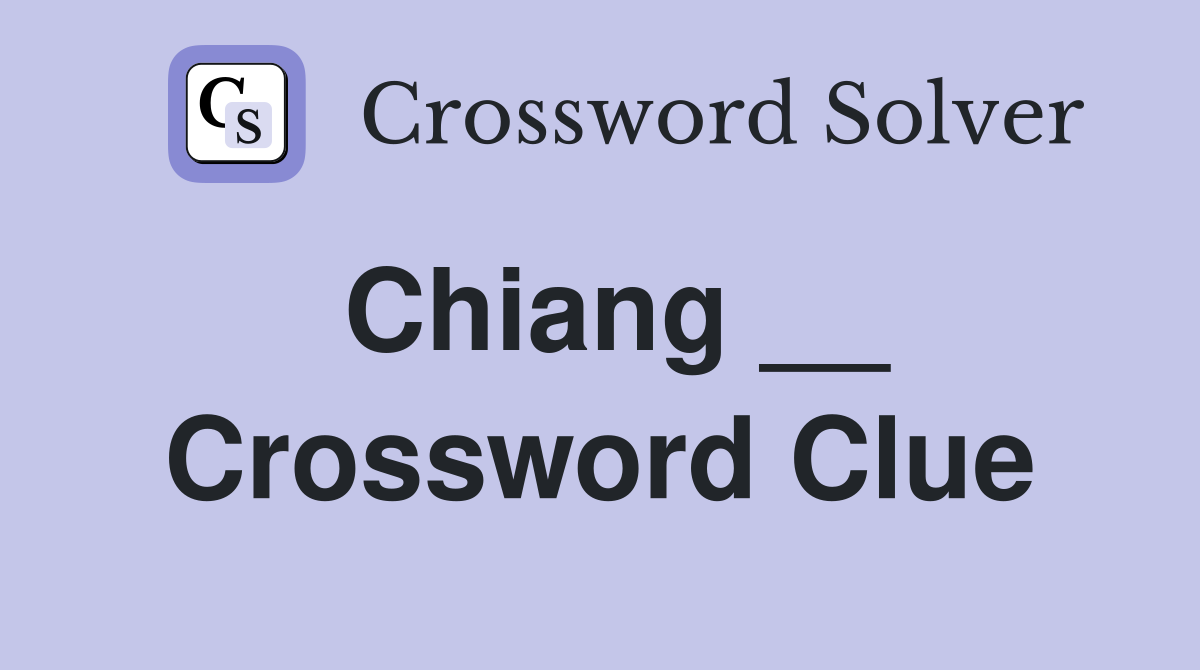 Chiang __ Crossword Clue