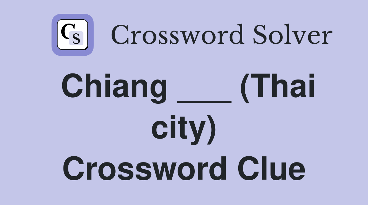 Chiang ___ (Thai city) Crossword Clue