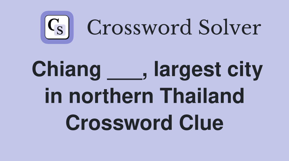 Chiang ___, largest city in northern Thailand Crossword Clue