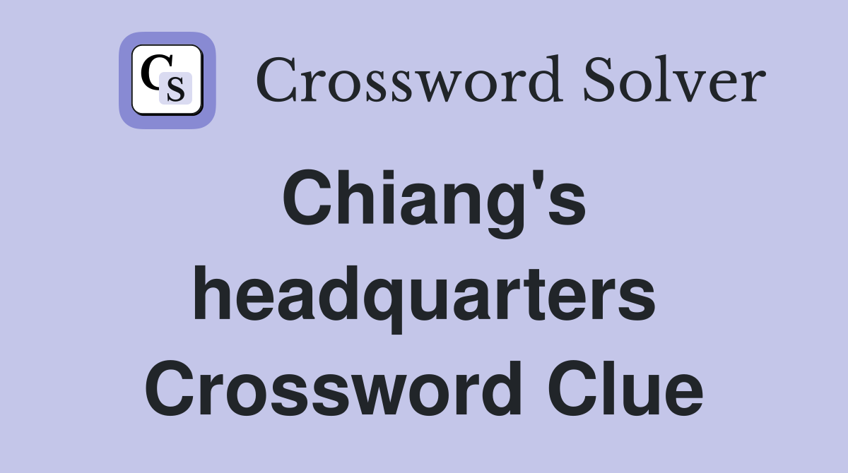 Chiang's headquarters Crossword Clue