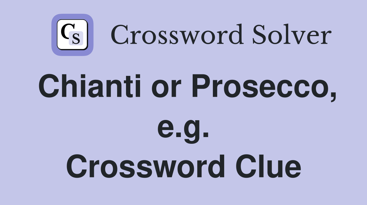 Chianti or Prosecco, e.g. Crossword Clue