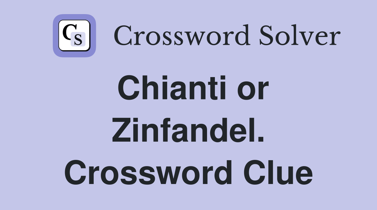 Chianti or Zinfandel. Crossword Clue