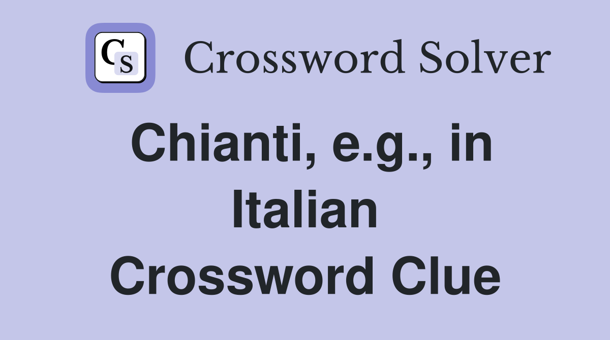 Chianti, e.g., in Italian Crossword Clue