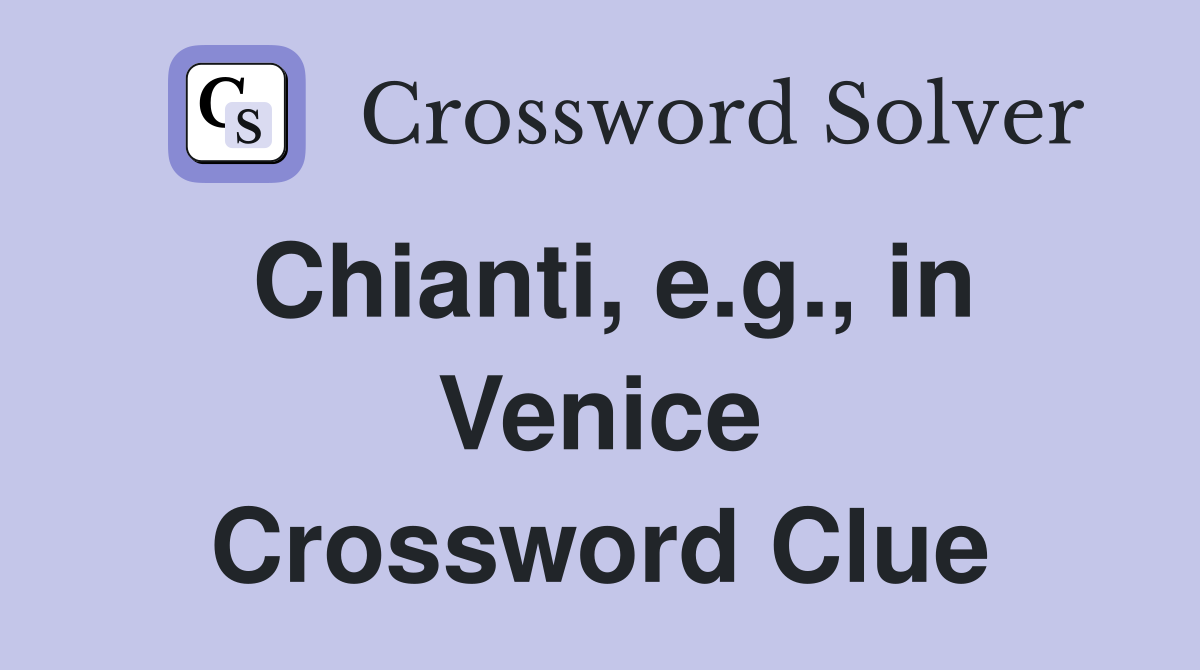 Chianti, e.g., in Venice Crossword Clue