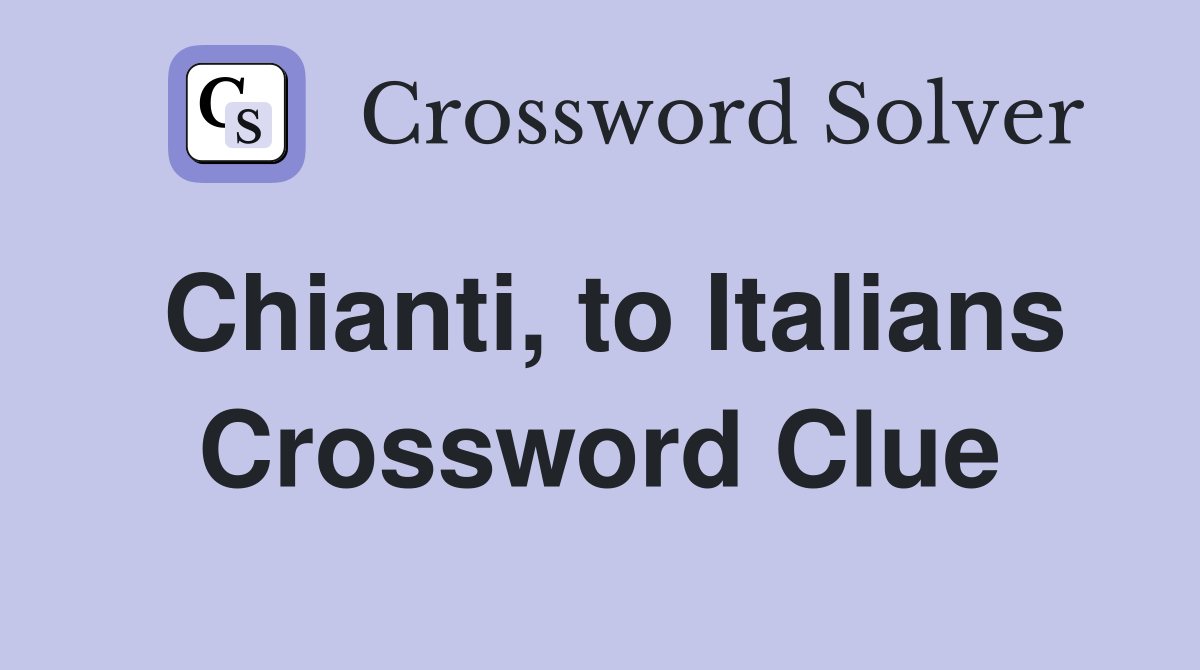 Chianti, to Italians Crossword Clue