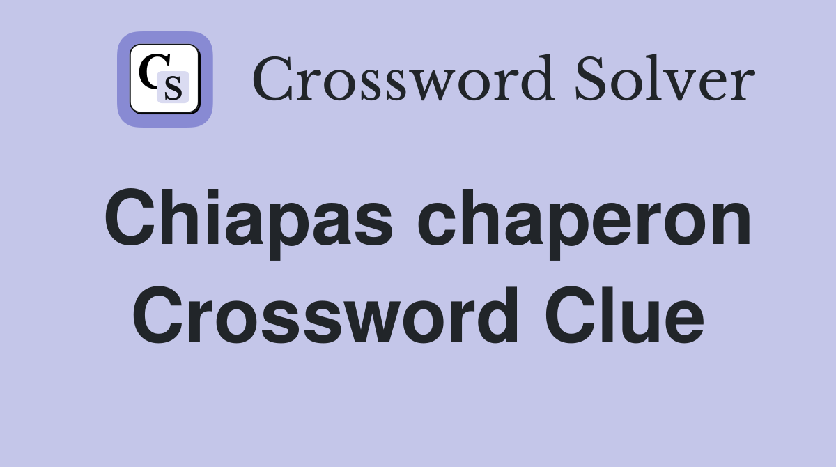 Chiapas chaperon Crossword Clue