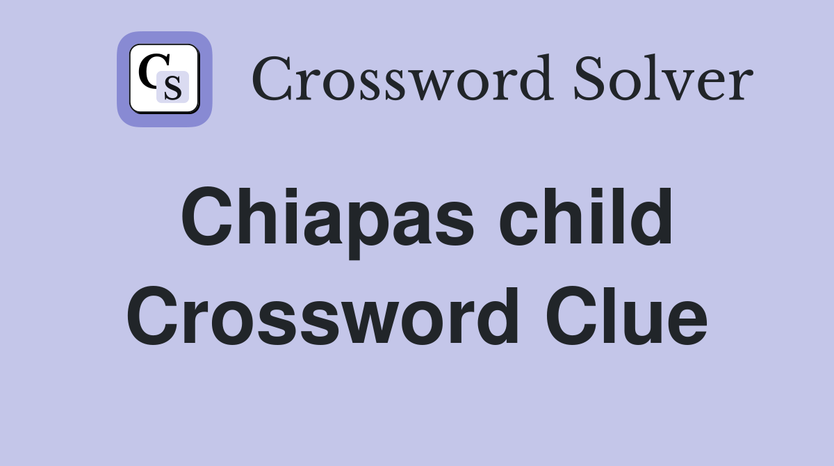 Chiapas child Crossword Clue