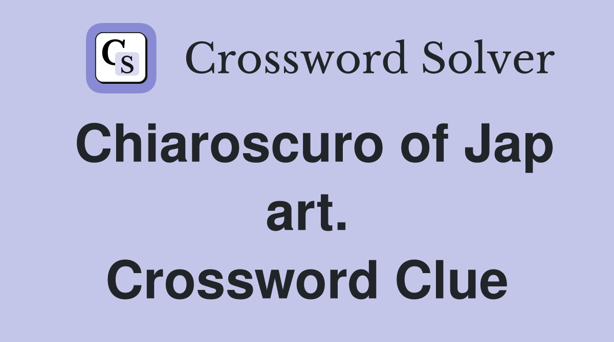 Chiaroscuro of Jap art. Crossword Clue