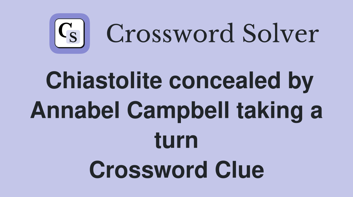 Chiastolite concealed by Annabel Campbell taking a turn Crossword Clue