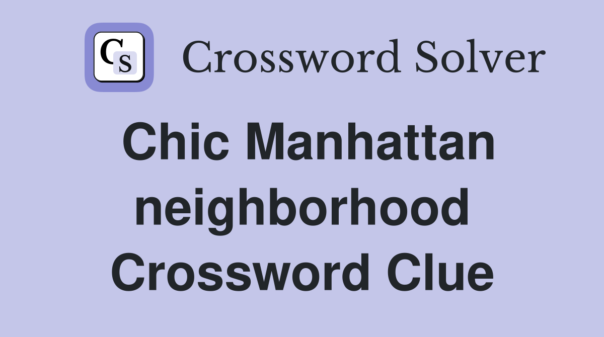 Chic Manhattan neighborhood Crossword Clue
