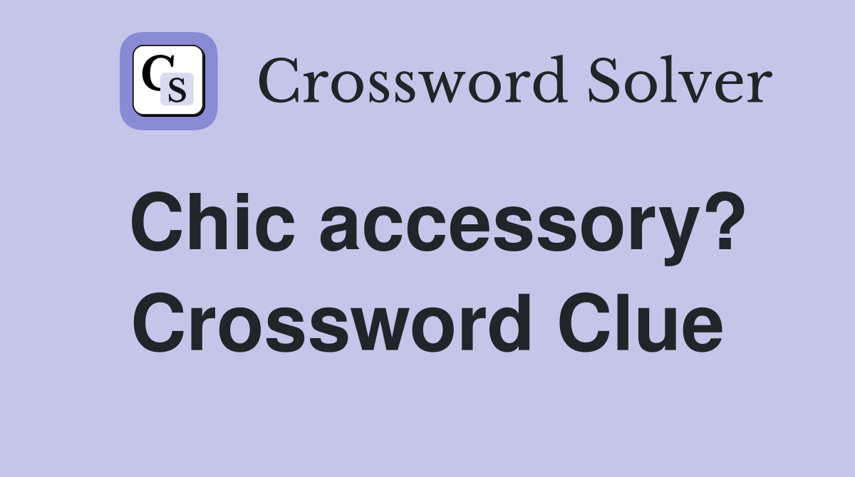 Chic accessory? Crossword Clue