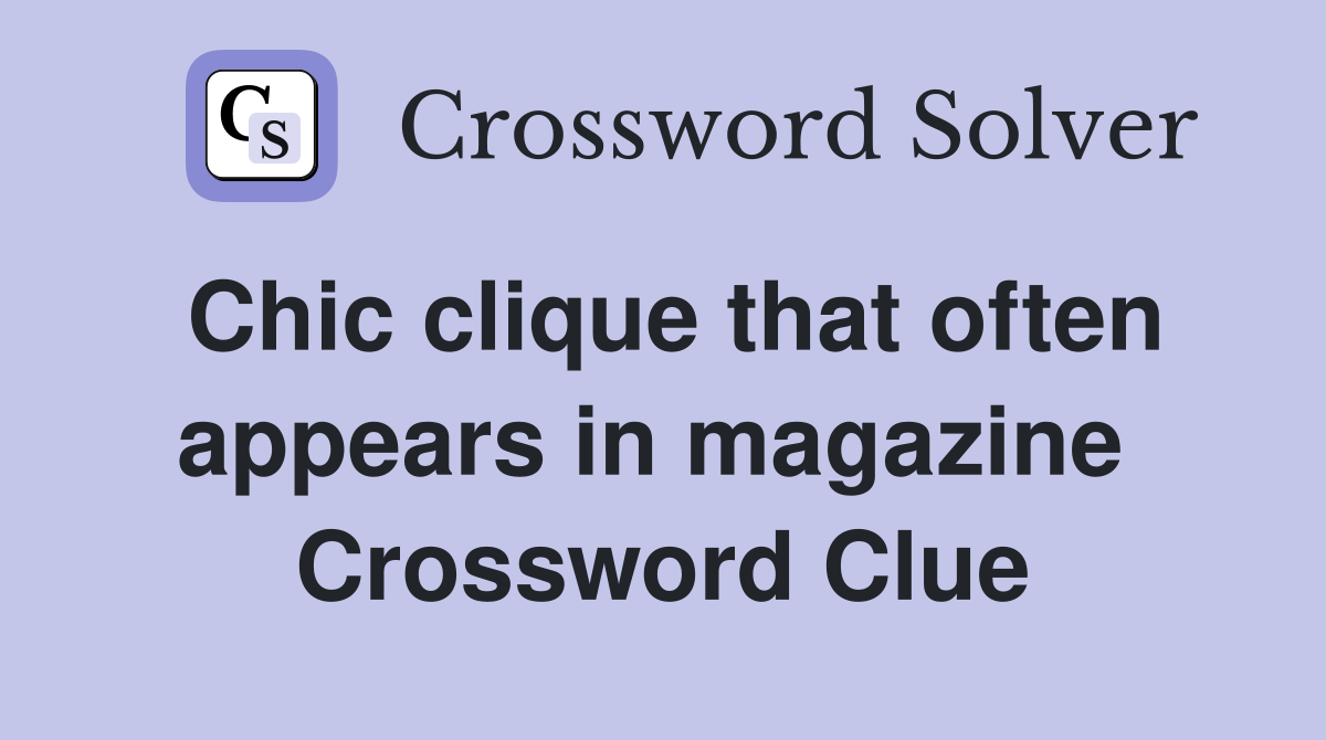 Chic clique that often appears in magazine  Crossword Clue