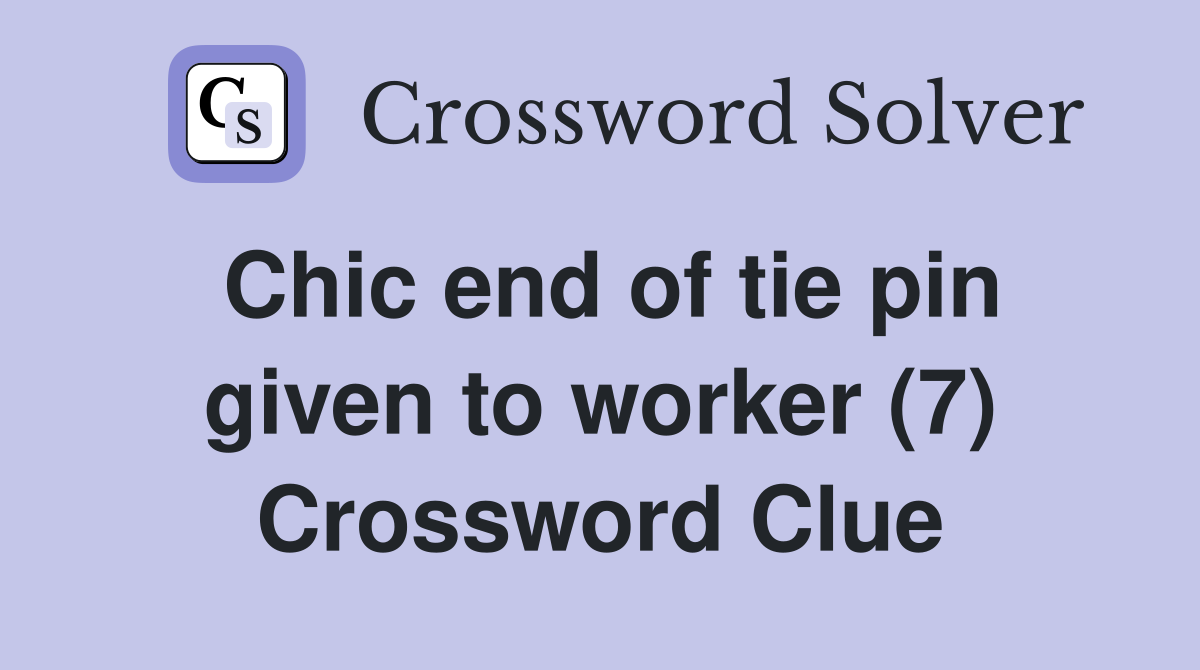 Chic end of tie pin given to worker (7) Crossword Clue
