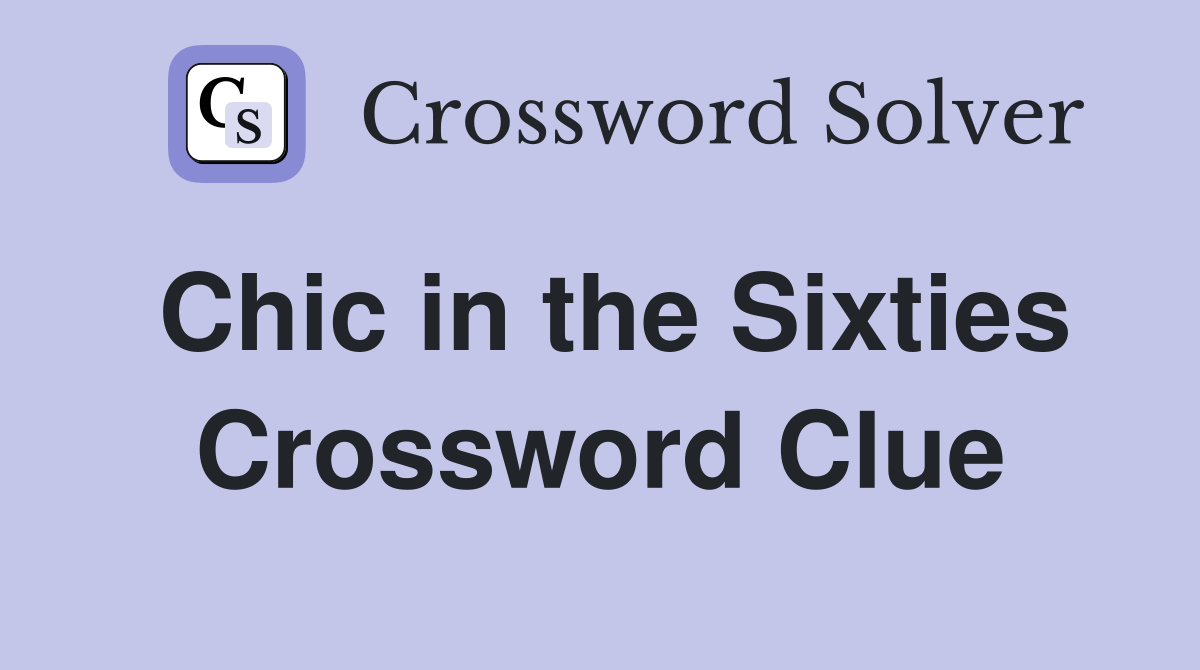 Chic in the Sixties Crossword Clue
