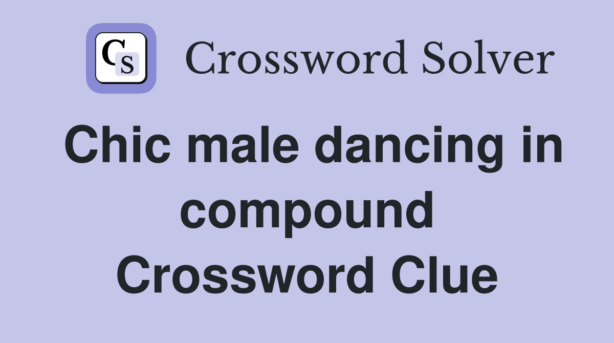 Chic male dancing in compound Crossword Clue