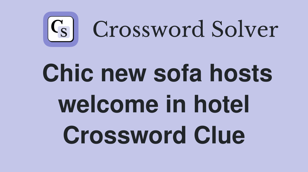 Chic new sofa hosts welcome in hotel Crossword Clue