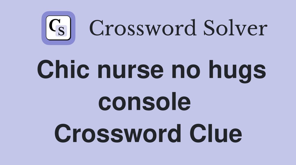 Chic nurse no hugs console  Crossword Clue