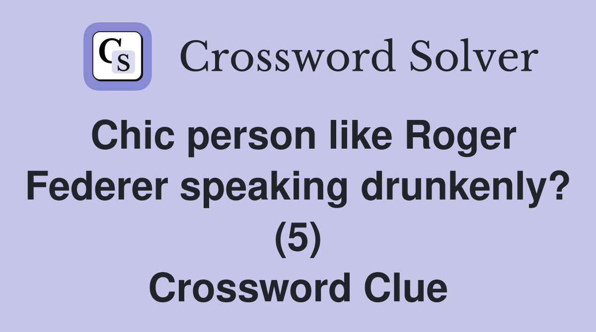 Chic person like Roger Federer speaking drunkenly? (5) Crossword Clue