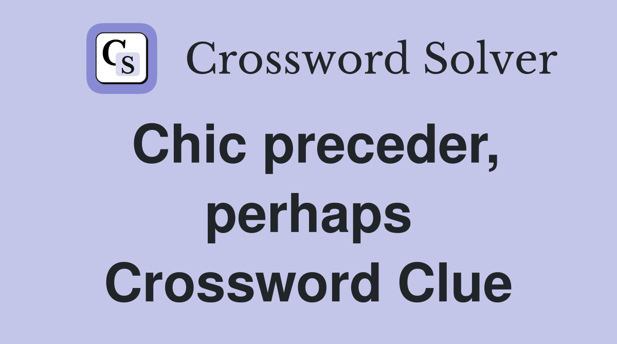 Chic preceder, perhaps Crossword Clue