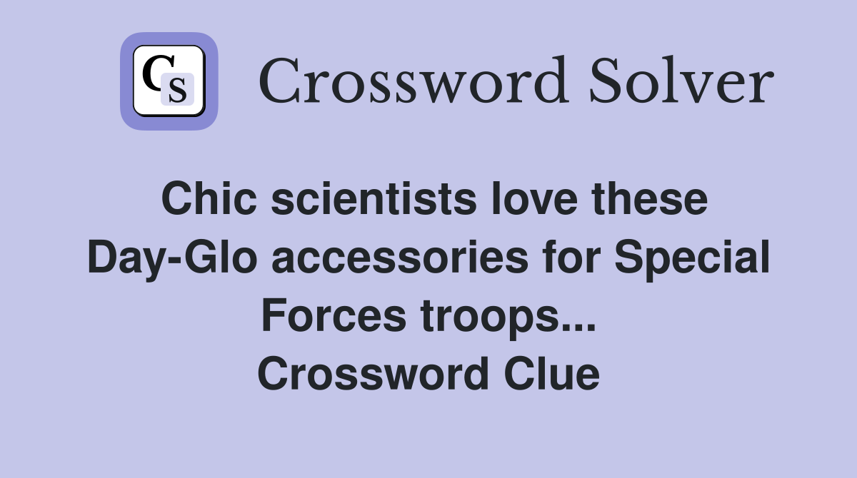 Chic scientists love these Day-Glo accessories for Special Forces troops... Crossword Clue
