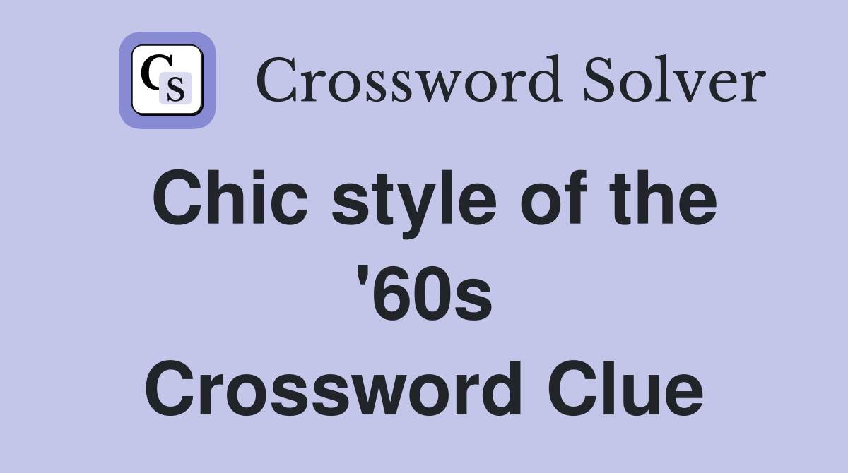 Chic style of the '60s Crossword Clue