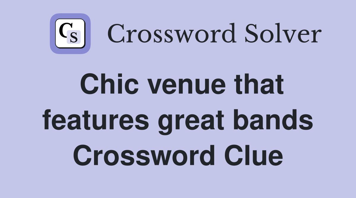 Chic venue that features great bands Crossword Clue