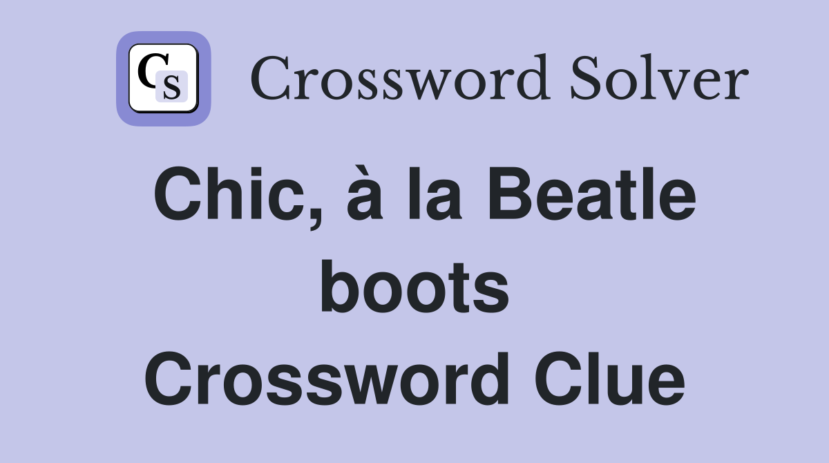 Chic, à la Beatle boots Crossword Clue