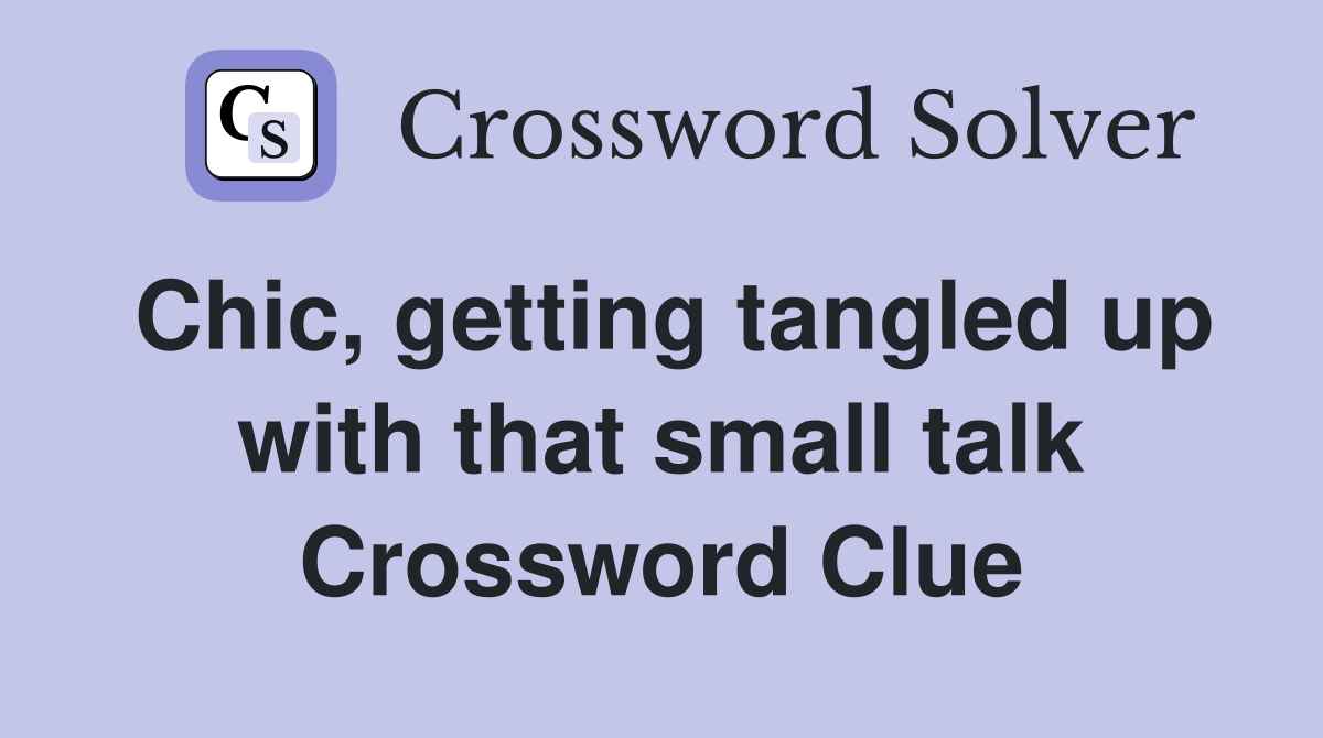 Chic, getting tangled up with that small talk Crossword Clue