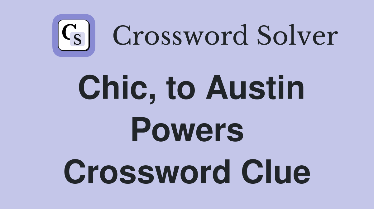Chic, to Austin Powers Crossword Clue